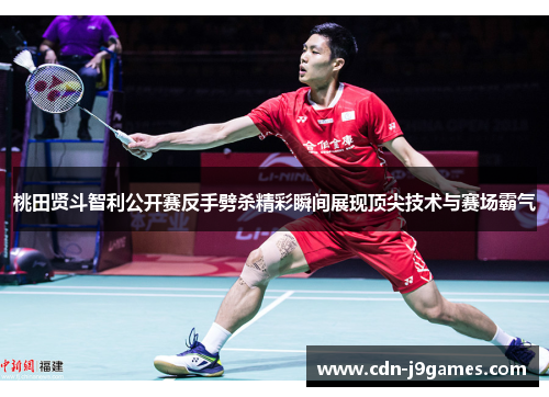 桃田贤斗智利公开赛反手劈杀精彩瞬间展现顶尖技术与赛场霸气