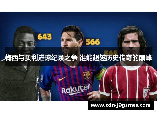 梅西与贝利进球纪录之争 谁能超越历史传奇的巅峰